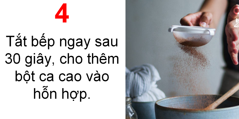 Tắt bếp ngay sau 30 giây, cho thêm bột ca cao vào hỗn hộp