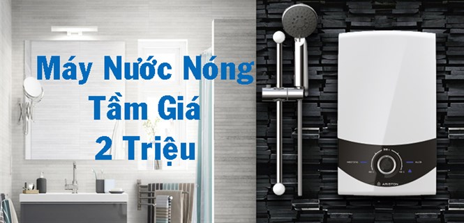 Tầm giá 2 triệu nên mua máy tắm nước nóng nào phù hợp?