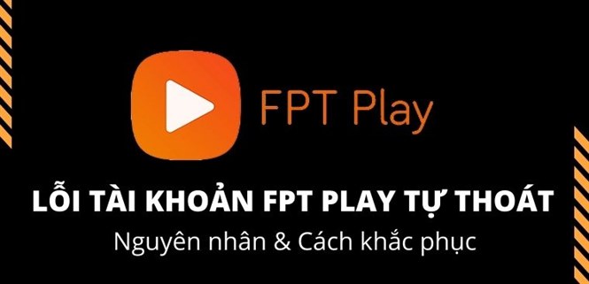 Lỗi tài khoản FPT Play tự thoát trên smart tivi - Nguyên nhân và cách khắc phục