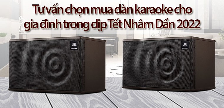 Tư vấn chọn mua dàn karaoke cho gia đình trong dịp Tết Nhâm Dần 2022