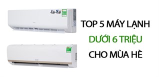 Gợi ý 5 mẫu máy lạnh giá rẻ khoảng 6 triệu dành cho mùa nóng này