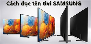 Cách đọc và ý nghĩa các ký tự trong tên của tivi Samsung