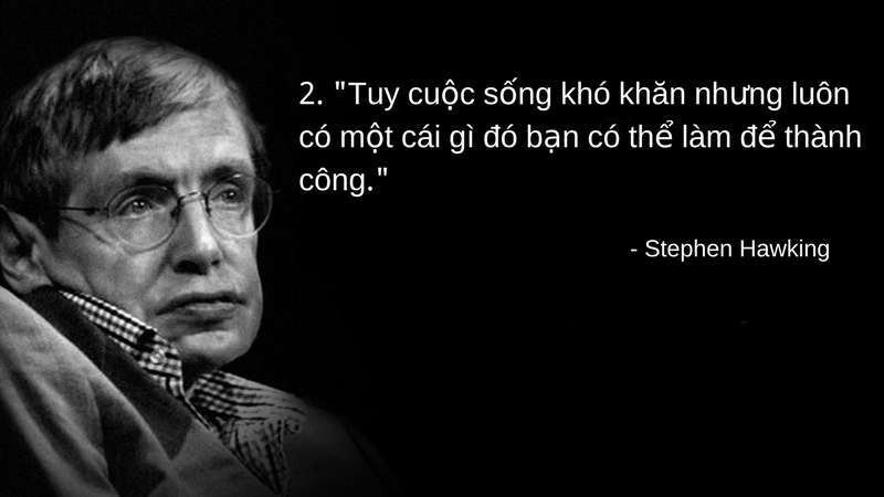 stephen hawking tuy cuoc song kho khan nhung luon co mot cai gi do khien ban co the thanh cong