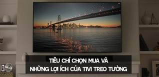 Tiêu chí chọn mua tivi treo tường và những lợi ích không phải ai cũng biết