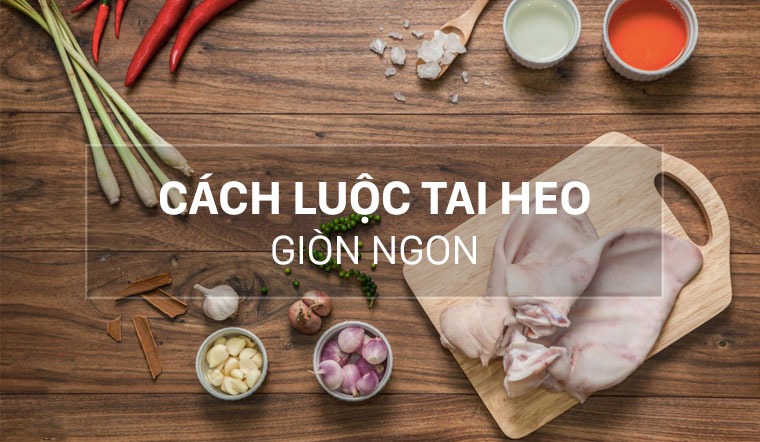 Cách làm tai heo luộc chấm nước mắm vừa trắng, vừa giòn