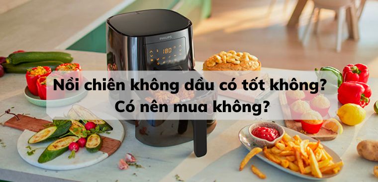 Nồi chiên không dầu có tốt không? Có nên mua không?