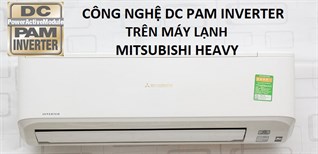 Công nghệ DC PAM Inverter trên máy lạnh Mitsubishi Heavy