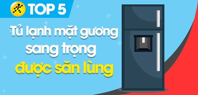 Top 5 tủ lạnh mặt gương sang trọng đang được săn lùng nhiều nhất hiện nay
