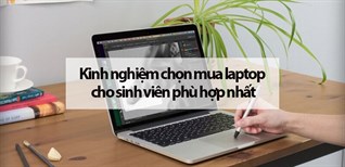 Kinh nghiệm chọn mua laptop cho sinh viên chi tiết, phù hợp nhất