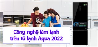 Khám phá các công nghệ làm lạnh trên tủ lạnh Aqua