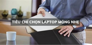Tiêu chí chọn laptop mỏng nhẹ cho người thường xuyên phải di chuyển