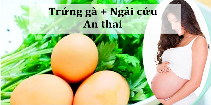 Trứng gà và ngải cứu giúp an thai