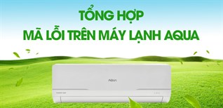 Tổng hợp mã lỗi trên máy lạnh Aqua chi tiết nhất