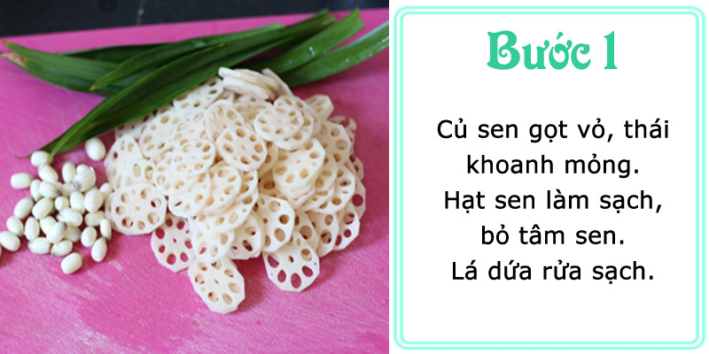 Củ sen gọt vỏ, thaisk hoanh mỏng. Hạt sen làm sạch, bỏ tim sen. Lá dứa rửa sạch