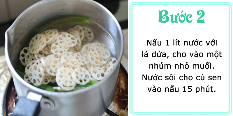 Nấu 1 lít nước với lá dứa, cho vào một nhúm nhỏ muối. Nước sôi cho củ sen vào nấu 15 phút