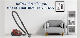 Hướng dẫn sử dụng máy hút bụi Hitachi CV-SH20V