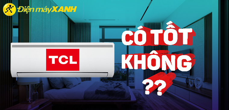 Máy lạnh TCL là thương hiệu của nước nào? Có tốt không?