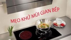 Mẹo khử mùi cho không gian bếp luôn thơm ngát, sạch sẽ