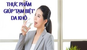 Những thực phẩm giúp chị em ‘tạm biệt’ làn da khô