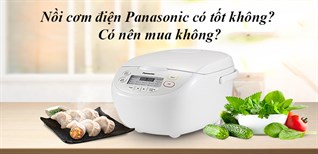 Nồi cơm điện Panasonic có tốt không? Có nên mua không?