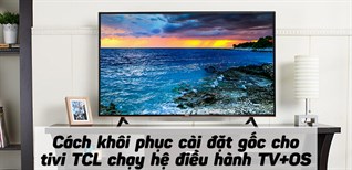 Cách reset, khôi phục cài đặt gốc cho tivi TCL chạy hệ điều hành TV+OS