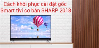 Khôi phục cài đặt gốc cho tivi Sharp 2018 chạy hệ điều hành Easy Smart