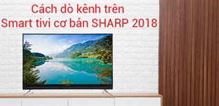 Cách dò kênh tự động cho tivi Sharp 2018 chạy hệ điều hành Easy Smart