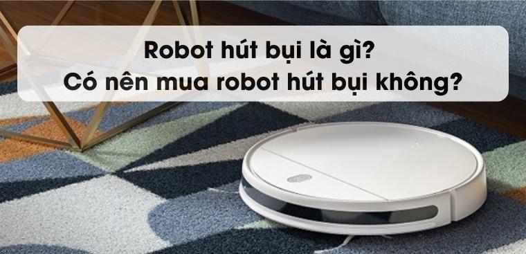 Robot hút bụi là gì? Có nên mua robot hút bụi không?