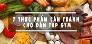 Điểm danh 7 loại thực phẩm cần tránh cho dân tập gym