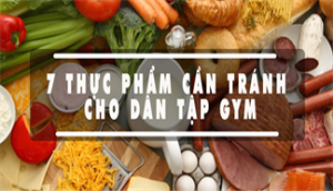 Điểm danh 7 loại thực phẩm cần tránh cho dân tập gym