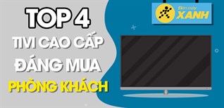 Top 4 tivi cao cấp đáng mua, đẳng cấp cho phòng khách sang trọng