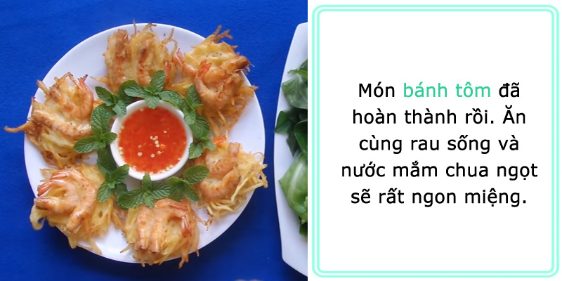 Món bánh tôm đã hoàn thành rồi. Ăn cùng rau sống và nước mắm chua ngọt sẽ rất ngon miệng