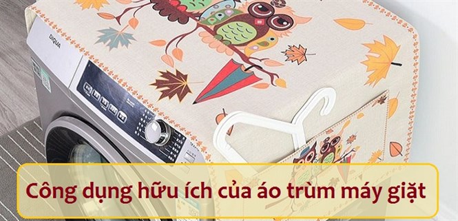 Tất tần tật những công dụng hữu ích của áo trùm máy giặt có thể bạn chưa biết