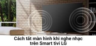 Cách tắt màn hình khi nghe nhạc trên Smart tivi LG