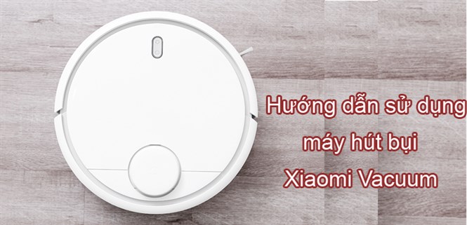 Hướng dẫn sử dụng máy hút bụi Xiaomi Mi Robot Vacuum SKV4000CN