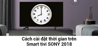 Cách cài đặt thời gian trên tivi SONY 2018