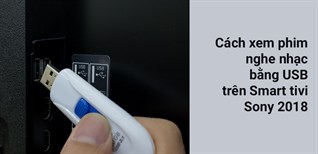 Cách xem phim nghe nhạc bằng USB trên Smart tivi sony 2018