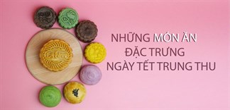 Những món ăn đặc trưng dịp Tết Trung thu nên có trên bàn ăn