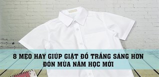 8 mẹo hay giúp giặt đồ trắng sáng đón mùa năm học mới