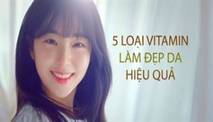 Khám phá 5 loại vitamin làm đẹp da hiệu quả nhất