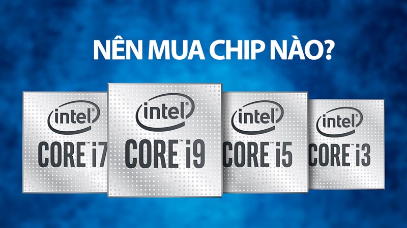 Sự khác nhau giữa Intel Core i3, i5, i7 và i9? Tất cả mọi thứ mà bạn cần biết để tìm mua cho mình một chiếc laptop sử dụng lâu dài