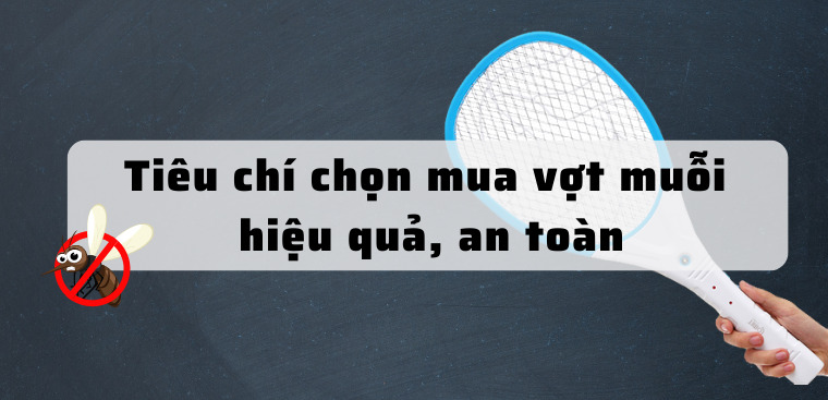 Những tiêu chí chọn mua vợt muỗi hiệu quả, an toàn cho người dùng