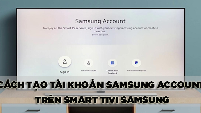 3 cách tạo tài khoản Samsung Account trên Smart tivi Samsung chi tiết