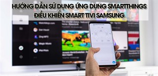 Hướng dẫn sử dụng ứng dụng SmartThings điều khiển Smart tivi Samsung