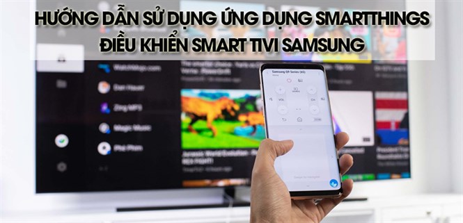 Hướng dẫn sử dụng ứng dụng SmartThings điều khiển Smart tivi Samsung