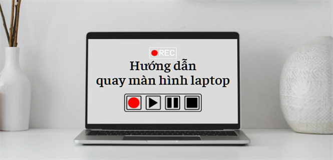Hướng dẫn quay màn hình laptop trực tiếp hoặc sử dụng phần mềm chi tiết nhất