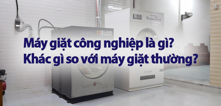 Máy giặt công nghiệp là gì? Khác gì so với máy giặt thường?