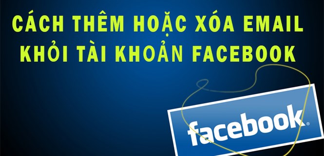 Cách thêm và xóa email khỏi tài khoản facebook cá nhân