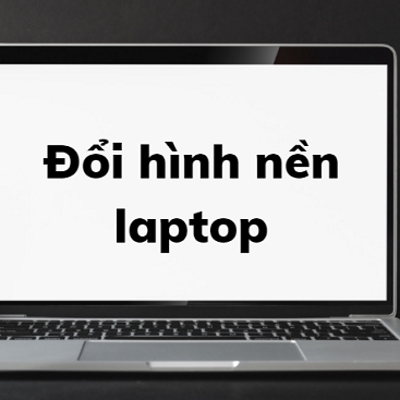 Cách Đổi Hình Nền Máy Tính Windows, Macbook Đơn Giản Nhất