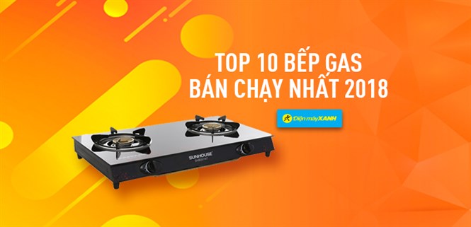 Top 10 bếp gas bán chạy nhất Điện máy XANH năm 2018